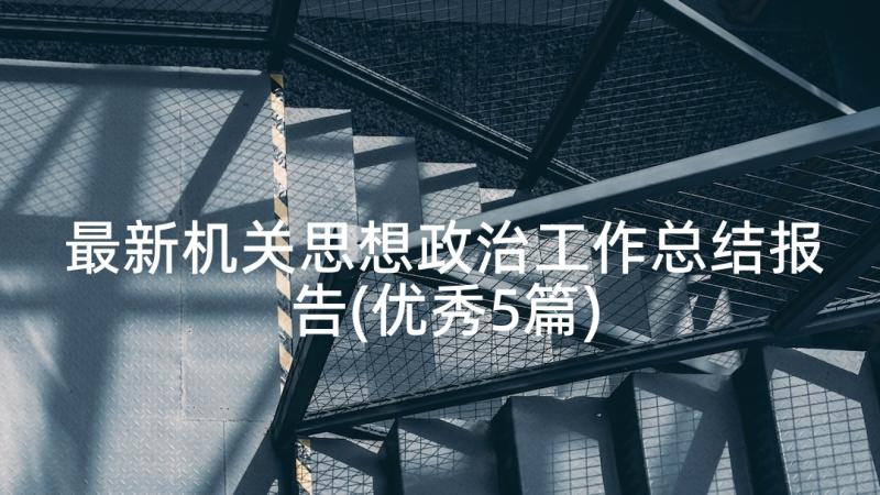 最新机关思想政治工作总结报告(优秀5篇)