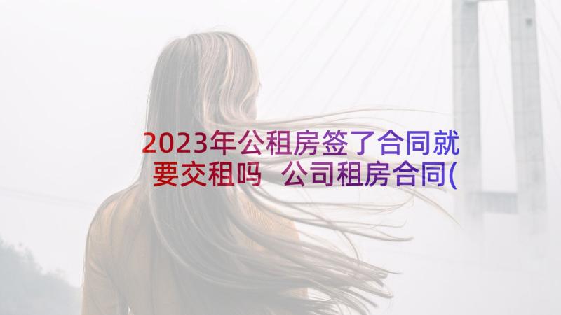 2023年公租房签了合同就要交租吗 公司租房合同(优质8篇)