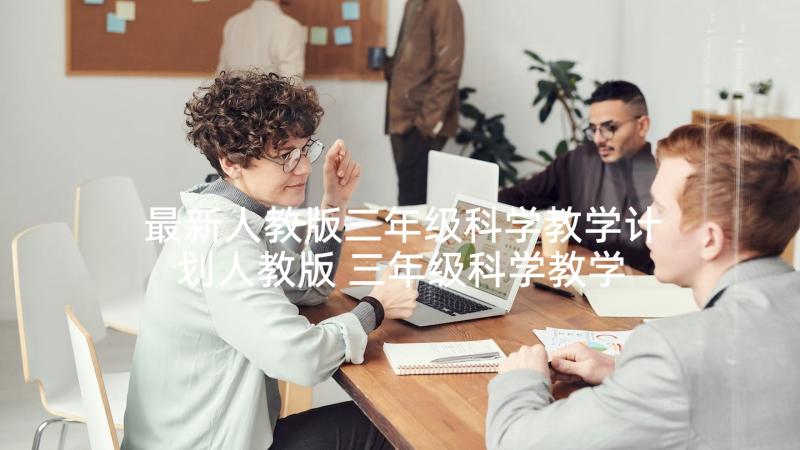 最新人教版三年级科学教学计划人教版 三年级科学教学计划(优质10篇)