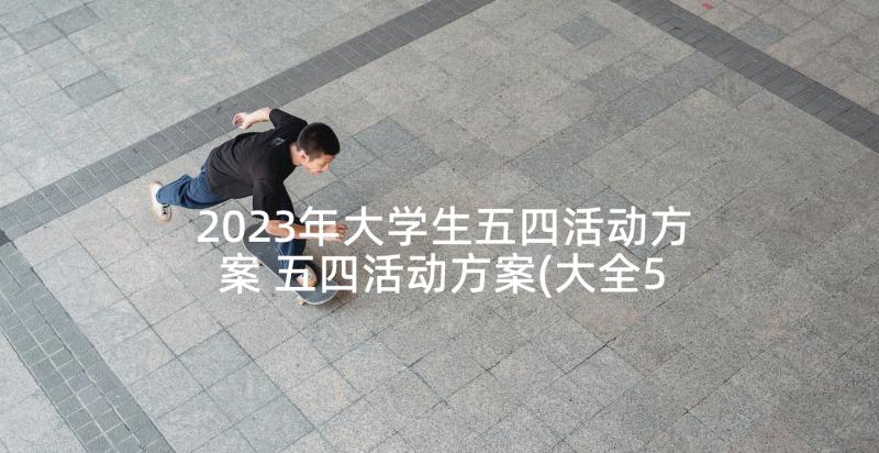 2023年大学生五四活动方案 五四活动方案(大全5篇)