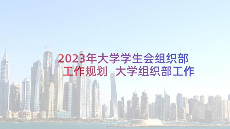 2023年大学学生会组织部工作规划 大学组织部工作计划(精选5篇)