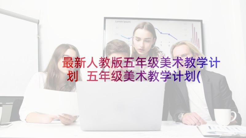 最新人教版五年级美术教学计划 五年级美术教学计划(优秀9篇)