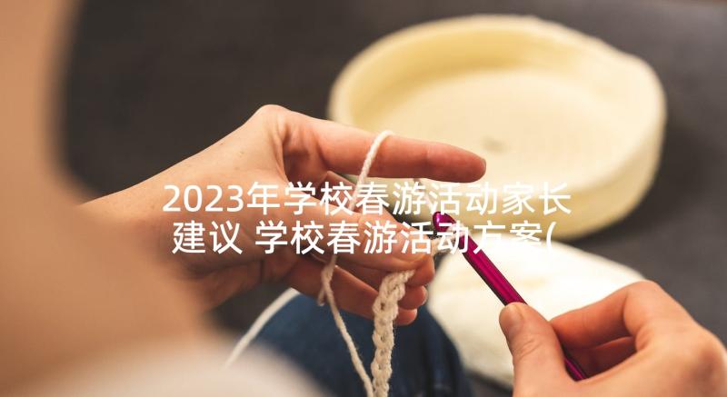 2023年学校春游活动家长建议 学校春游活动方案(汇总9篇)