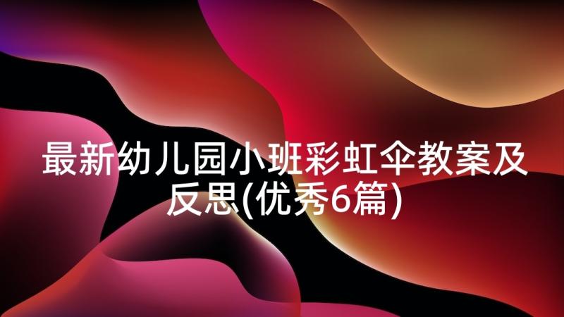 最新幼儿园小班彩虹伞教案及反思(优秀6篇)