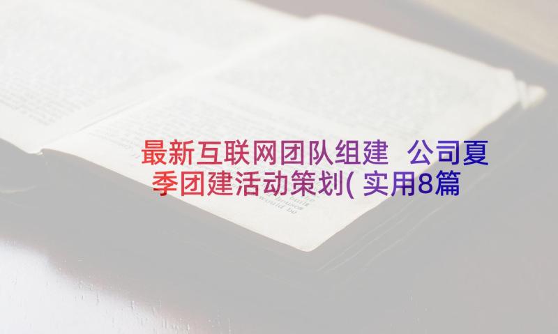 最新互联网团队组建 公司夏季团建活动策划(实用8篇)