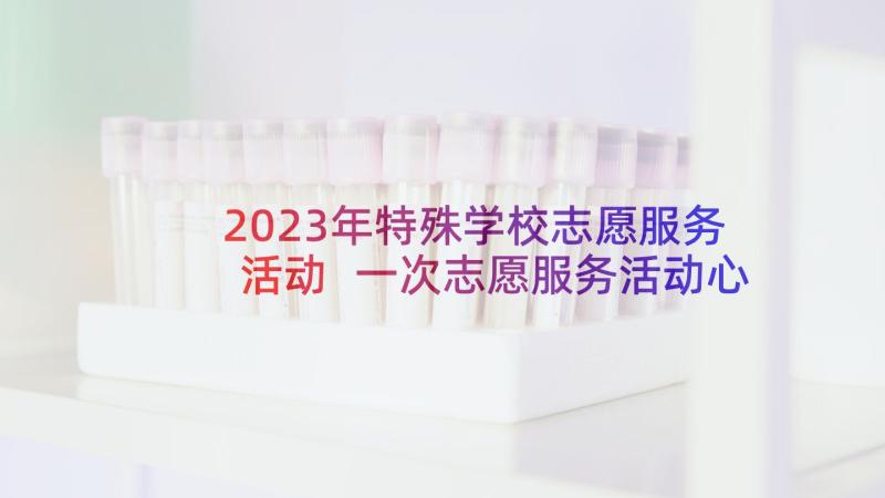 2023年特殊学校志愿服务活动 一次志愿服务活动心得体会(大全6篇)