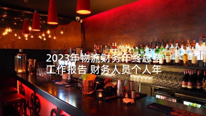 2023年物流财务年终总结工作报告 财务人员个人年终总结(精选5篇)