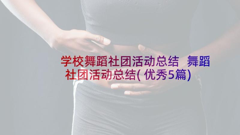 学校舞蹈社团活动总结 舞蹈社团活动总结(优秀5篇)