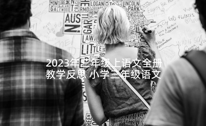 2023年三年级上语文全册教学反思 小学三年级语文教学反思(通用6篇)