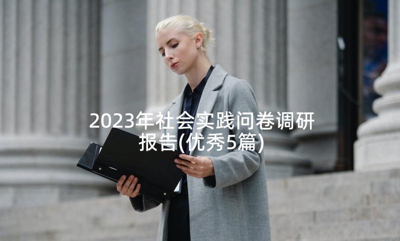 2023年社会实践问卷调研报告(优秀5篇)