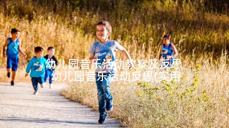 幼儿园音乐活动教案及反思 幼儿园音乐活动反思(实用6篇)