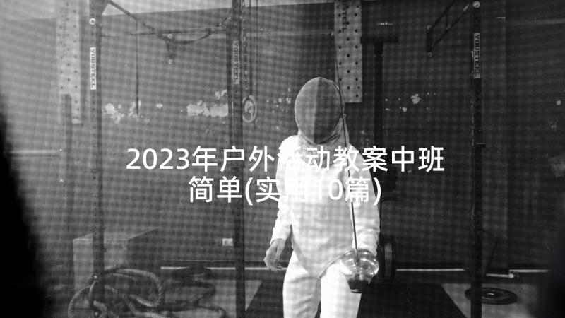 2023年户外活动教案中班简单(实用10篇)