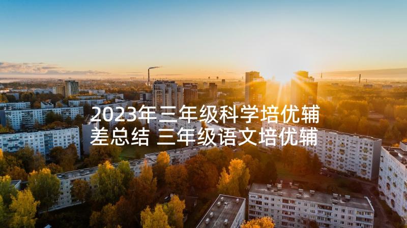 2023年三年级科学培优辅差总结 三年级语文培优辅差工作计划(精选5篇)