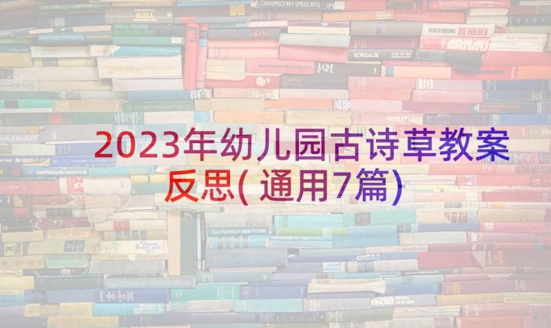 2023年幼儿园古诗草教案反思(通用7篇)