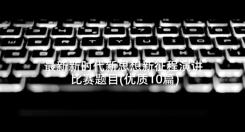 最新新时代新思想新征程演讲比赛题目(优质10篇)