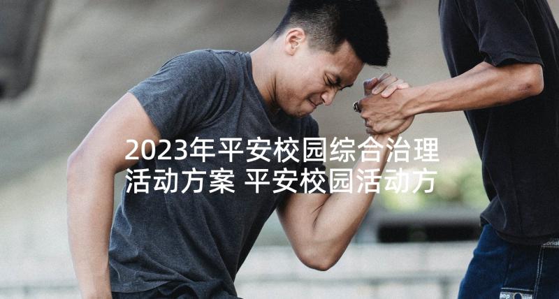 2023年平安校园综合治理活动方案 平安校园活动方案(通用7篇)