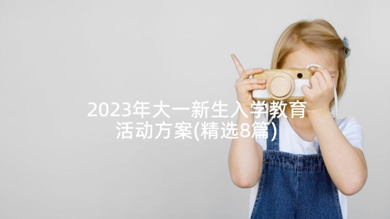 2023年大一新生入学教育活动方案(精选8篇)