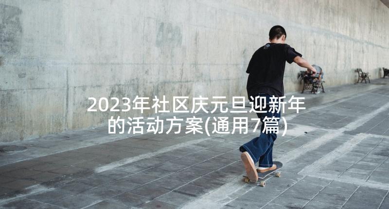 2023年社区庆元旦迎新年的活动方案(通用7篇)