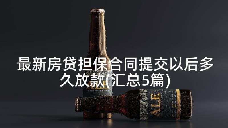 最新房贷担保合同提交以后多久放款(汇总5篇)