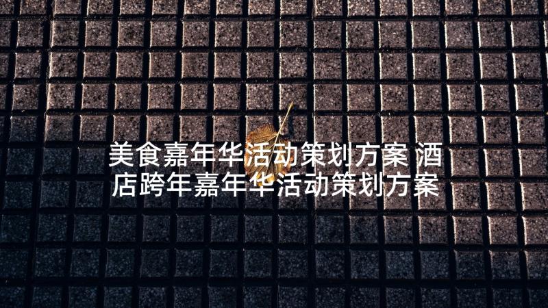 美食嘉年华活动策划方案 酒店跨年嘉年华活动策划方案(大全5篇)