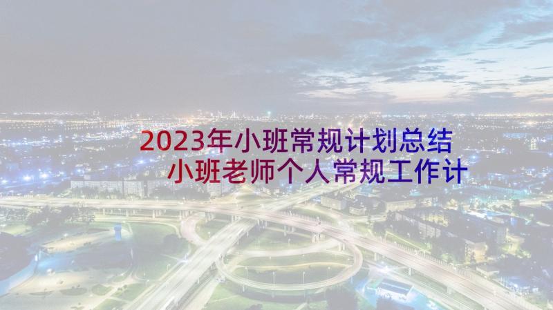 2023年小班常规计划总结 小班老师个人常规工作计划(大全5篇)