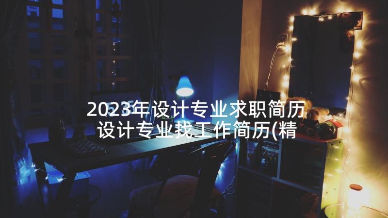 2023年设计专业求职简历 设计专业找工作简历(精选5篇)