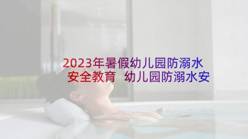 2023年暑假幼儿园防溺水安全教育 幼儿园防溺水安全教育活动策划方案(精选5篇)