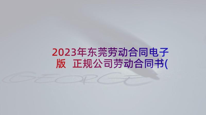 2023年东莞劳动合同电子版 正规公司劳动合同书(优质5篇)