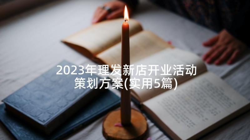 2023年理发新店开业活动策划方案(实用5篇)