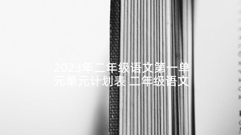 2023年二年级语文第一单元单元计划表 二年级语文第一单元教案(汇总8篇)