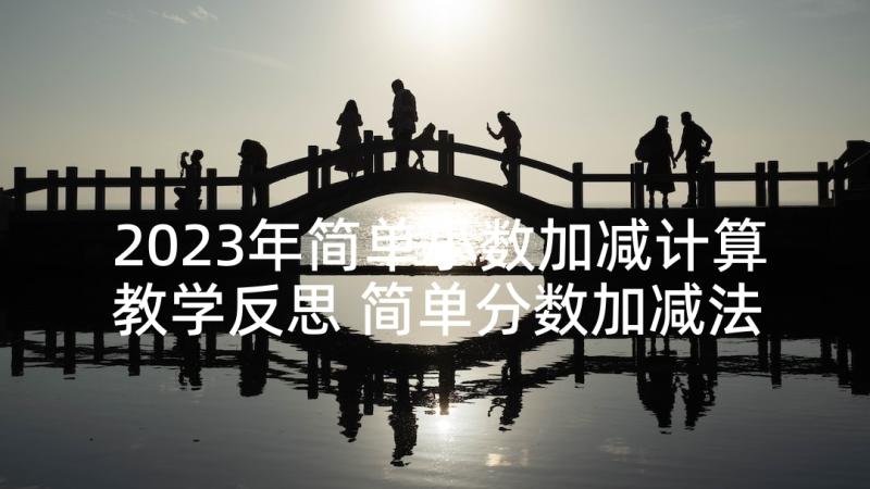 2023年简单小数加减计算教学反思 简单分数加减法教学反思(汇总5篇)