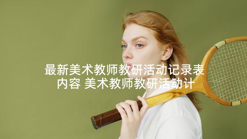 最新美术教师教研活动记录表内容 美术教师教研活动计划表(大全5篇)