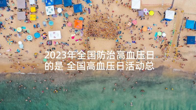 2023年全国防治高血压日的是 全国高血压日活动总结(精选10篇)