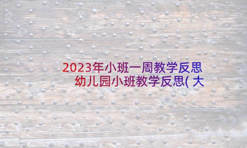 2023年小班一周教学反思 幼儿园小班教学反思(大全6篇)