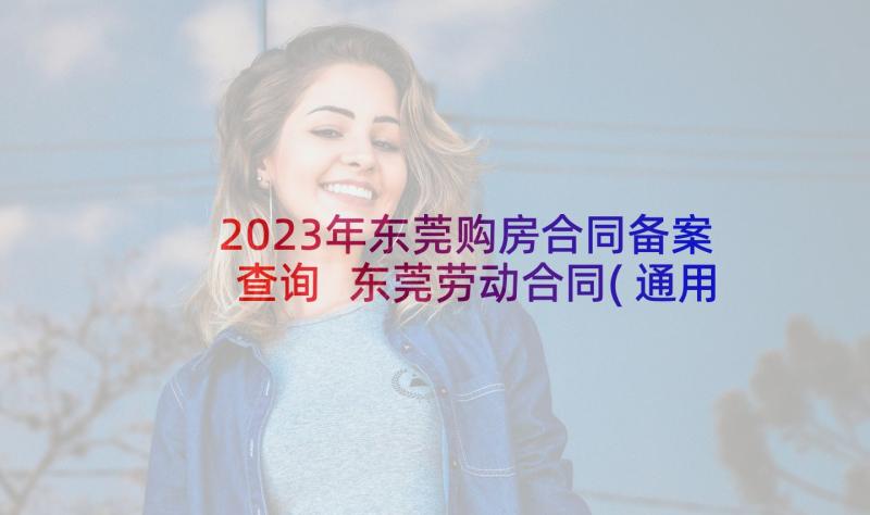 2023年东莞购房合同备案查询 东莞劳动合同(通用9篇)