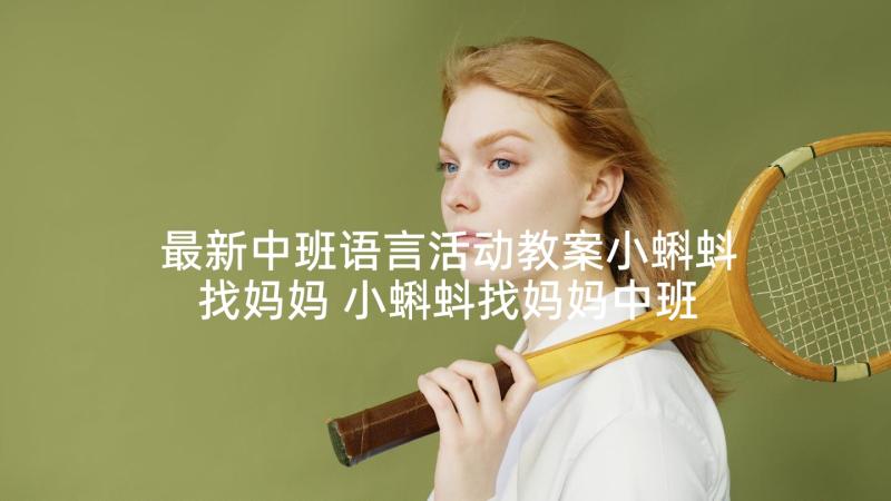 最新中班语言活动教案小蝌蚪找妈妈 小蝌蚪找妈妈中班语言教案(汇总5篇)