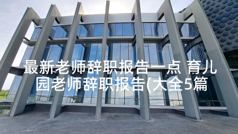 最新老师辞职报告一点 育儿园老师辞职报告(大全5篇)