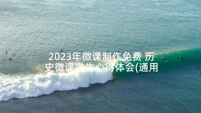 2023年微课制作免费 历史微课学生心得体会(通用5篇)