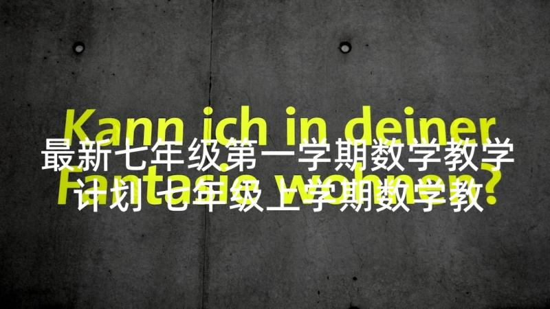 最新七年级第一学期数学教学计划 七年级上学期数学教学计划(通用6篇)