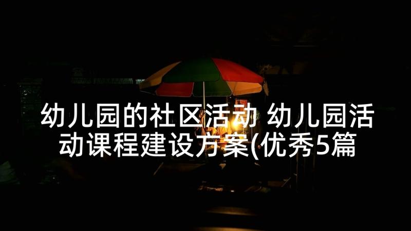 幼儿园的社区活动 幼儿园活动课程建设方案(优秀5篇)