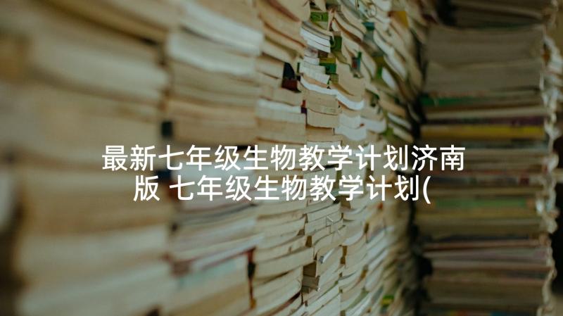 最新七年级生物教学计划济南版 七年级生物教学计划(精选6篇)