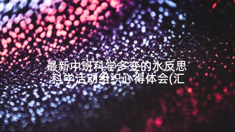 最新中班科学多变的水反思 科学活动组织心得体会(汇总9篇)