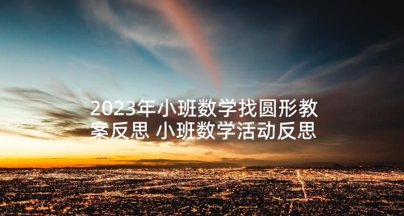 2023年小班数学找圆形教案反思 小班数学活动反思(精选5篇)