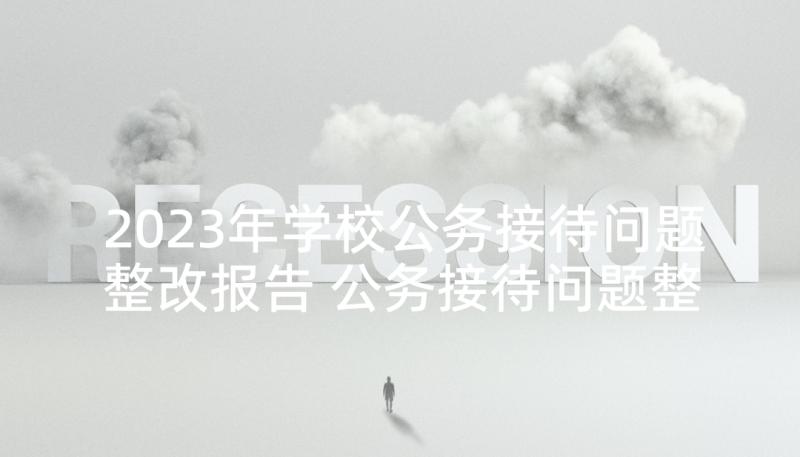 2023年学校公务接待问题整改报告 公务接待问题整改情况报告(优秀5篇)