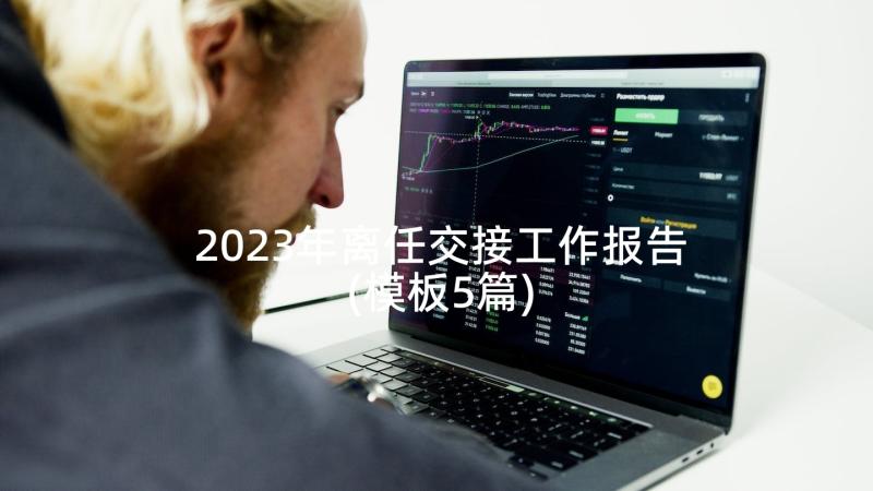 2023年离任交接工作报告(模板5篇)