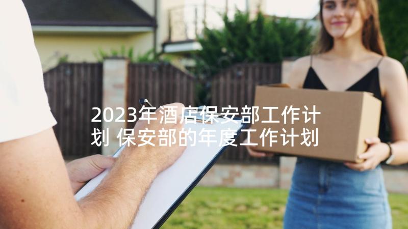 2023年酒店保安部工作计划 保安部的年度工作计划(通用5篇)