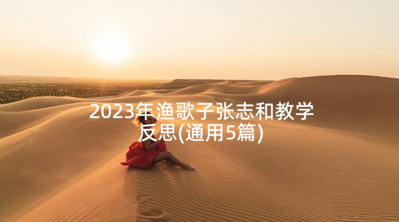 2023年渔歌子张志和教学反思(通用5篇)