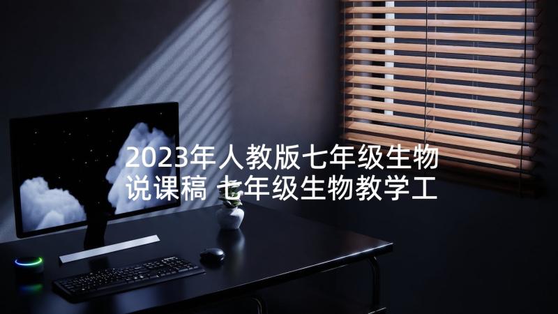 2023年人教版七年级生物说课稿 七年级生物教学工作总结(大全10篇)