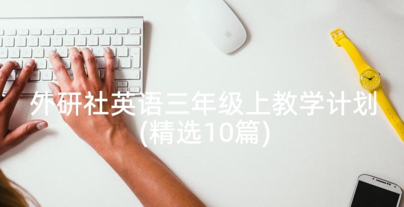 外研社英语三年级上教学计划(精选10篇)