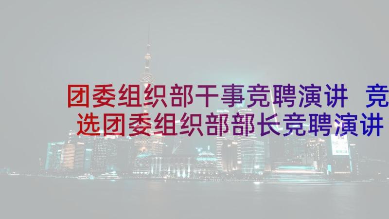 团委组织部干事竞聘演讲 竞选团委组织部部长竞聘演讲稿(通用5篇)